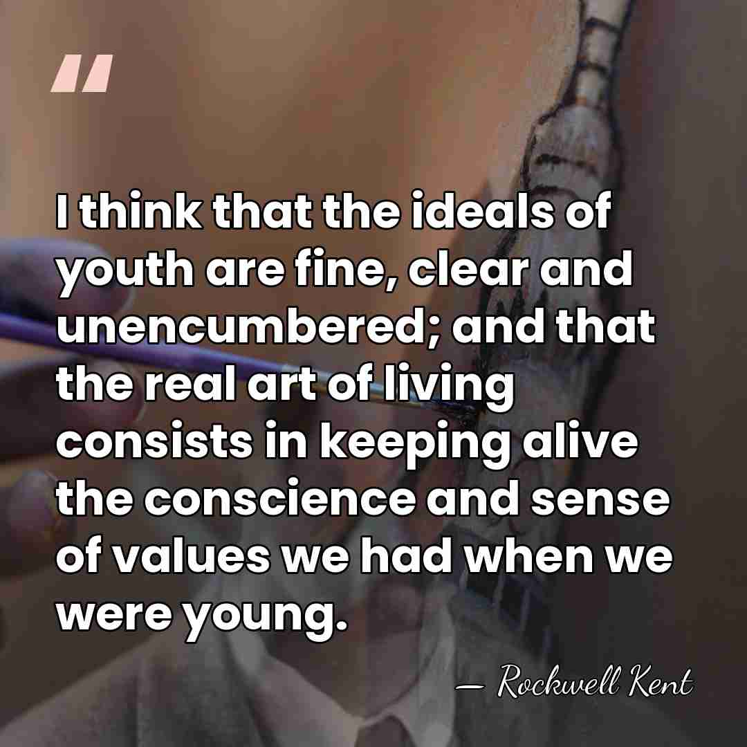 I think that the ideals of youth are fine, clear and unencumbered;&hellip; - Rockwell Kent