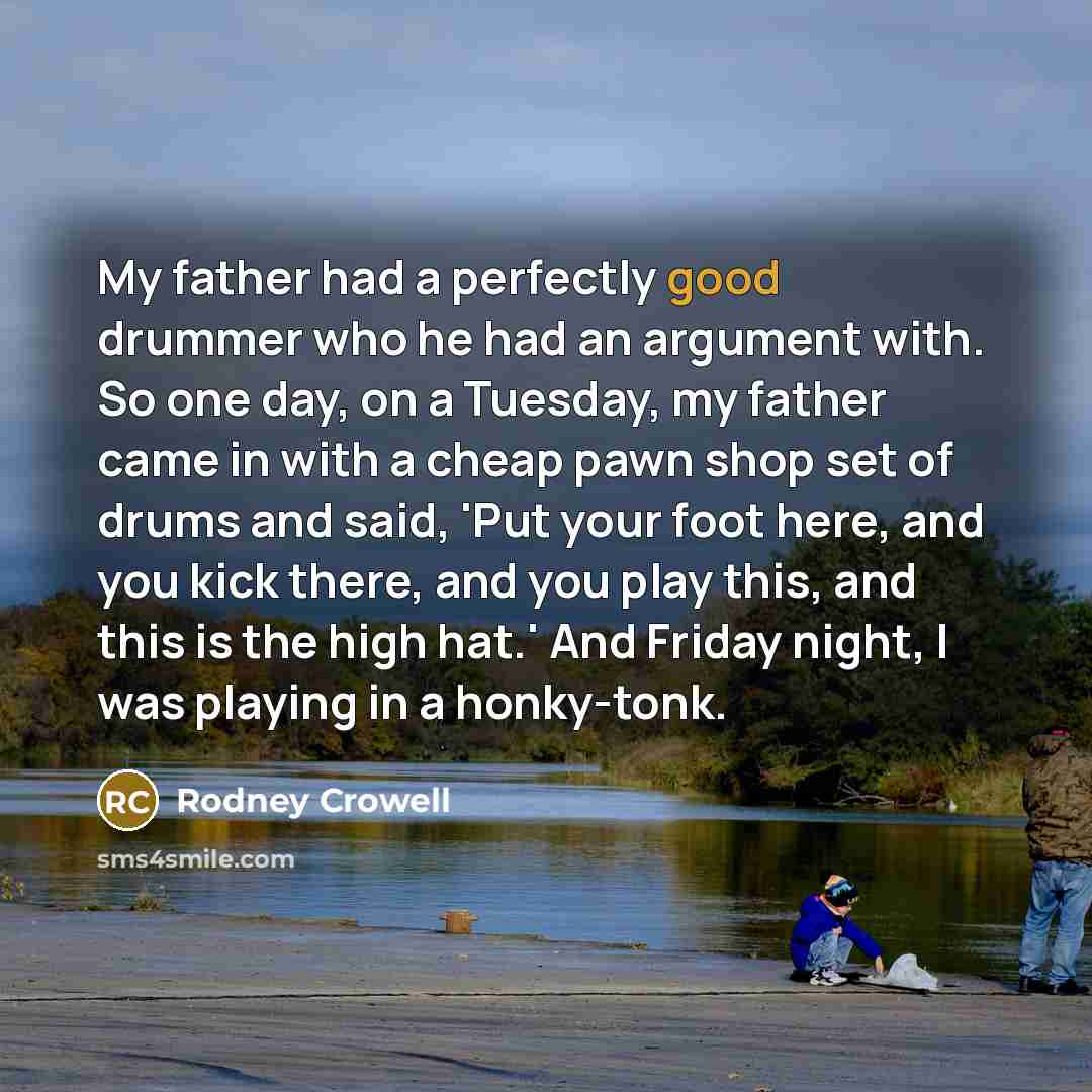 “My father had a perfectly good drummer who he had…” quote by Rodney Crowell