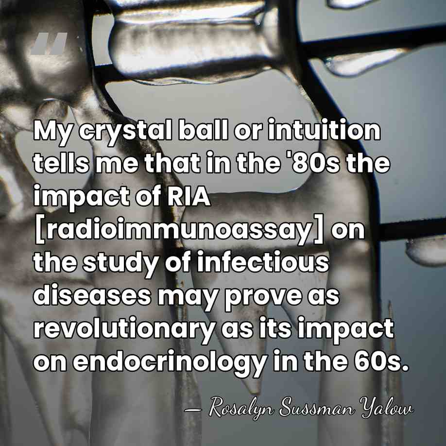 My crystal ball or intuition tells me that in the '80s the&hellip; - Rosalyn Sussman Yalow