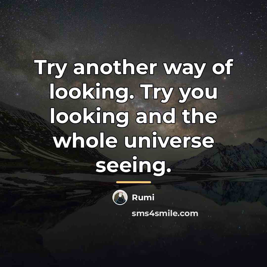 “Try another way of looking. Try you looking and the…” quote by Rumi