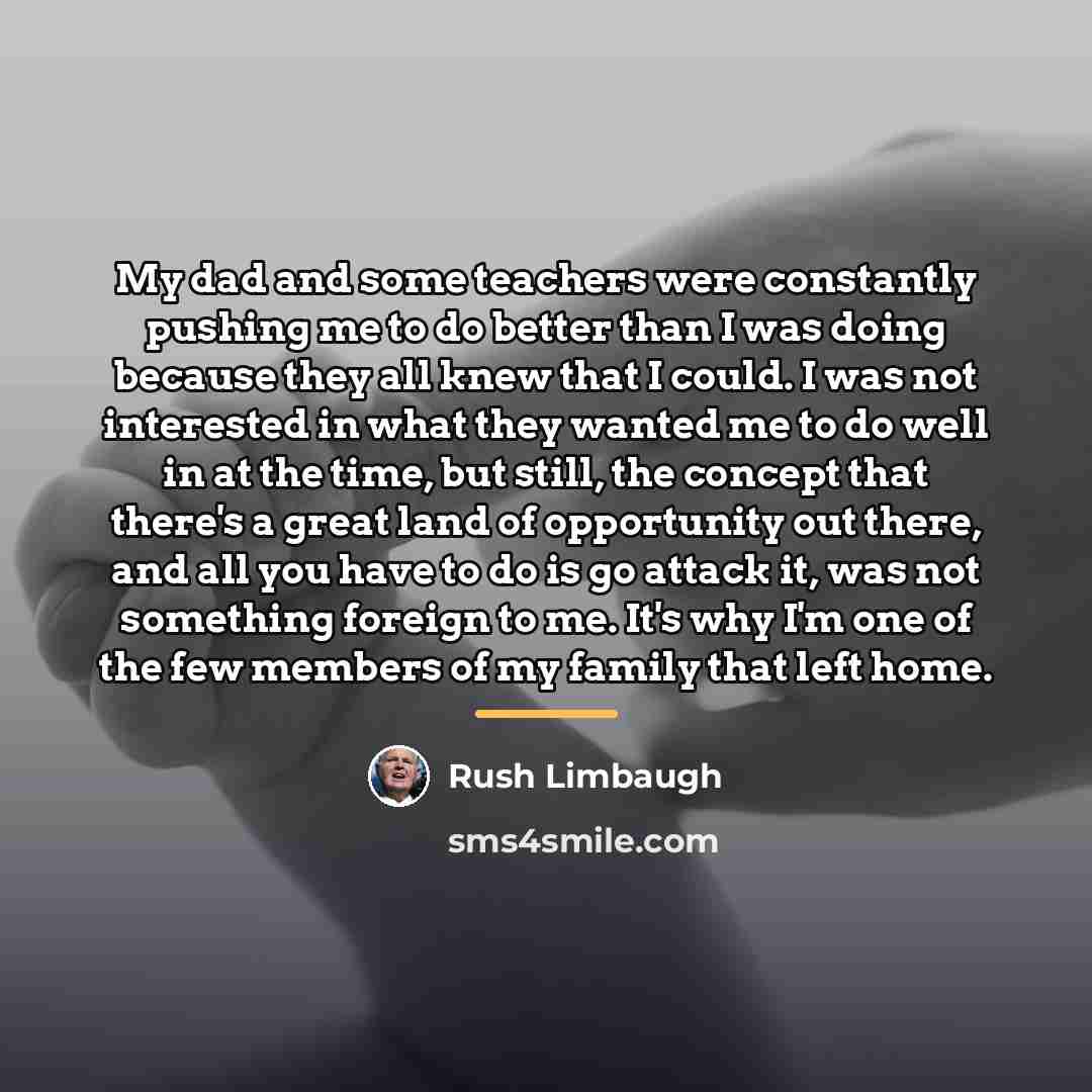 “My dad and some teachers were constantly pushing me to…” quote by Rush Limbaugh