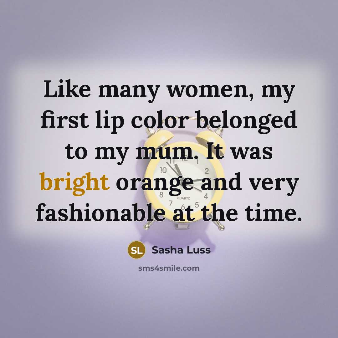 “Like many women, my first lip color belonged to my…” quote by Sasha Luss