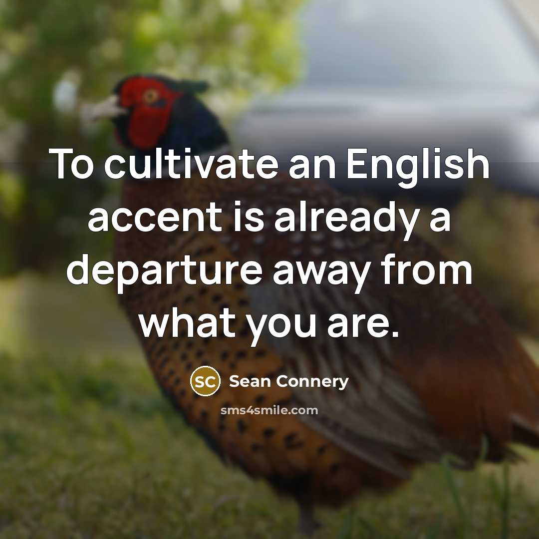 “To cultivate an English accent is already a departure away…” quote by Sean Connery