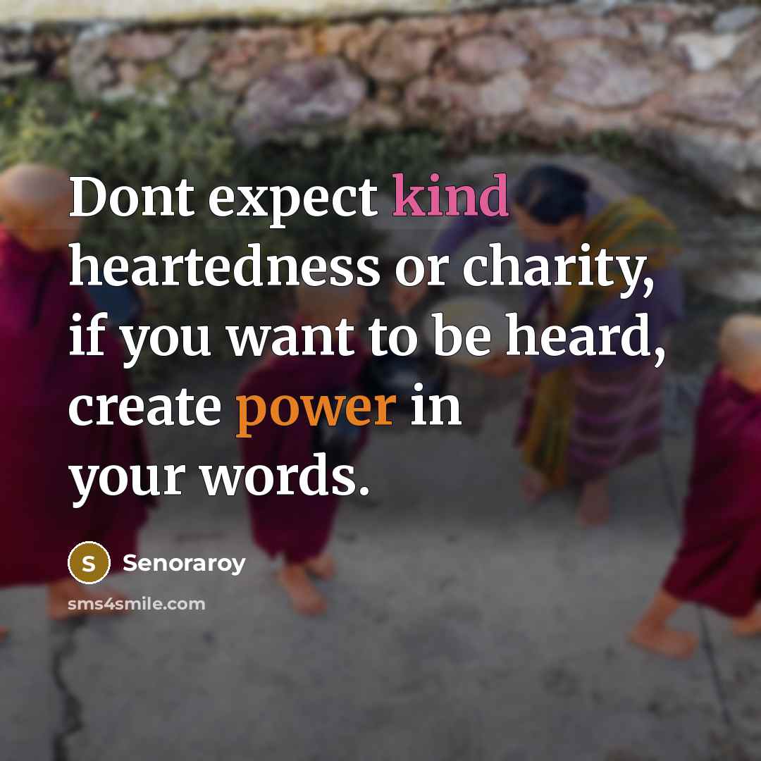 “Dont expect kind heartedness or charity, if you want to…” quote by Senoraroy