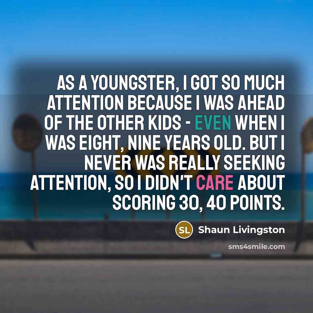 “As a youngster, I got so much attention because I…” quote by Shaun Livingston