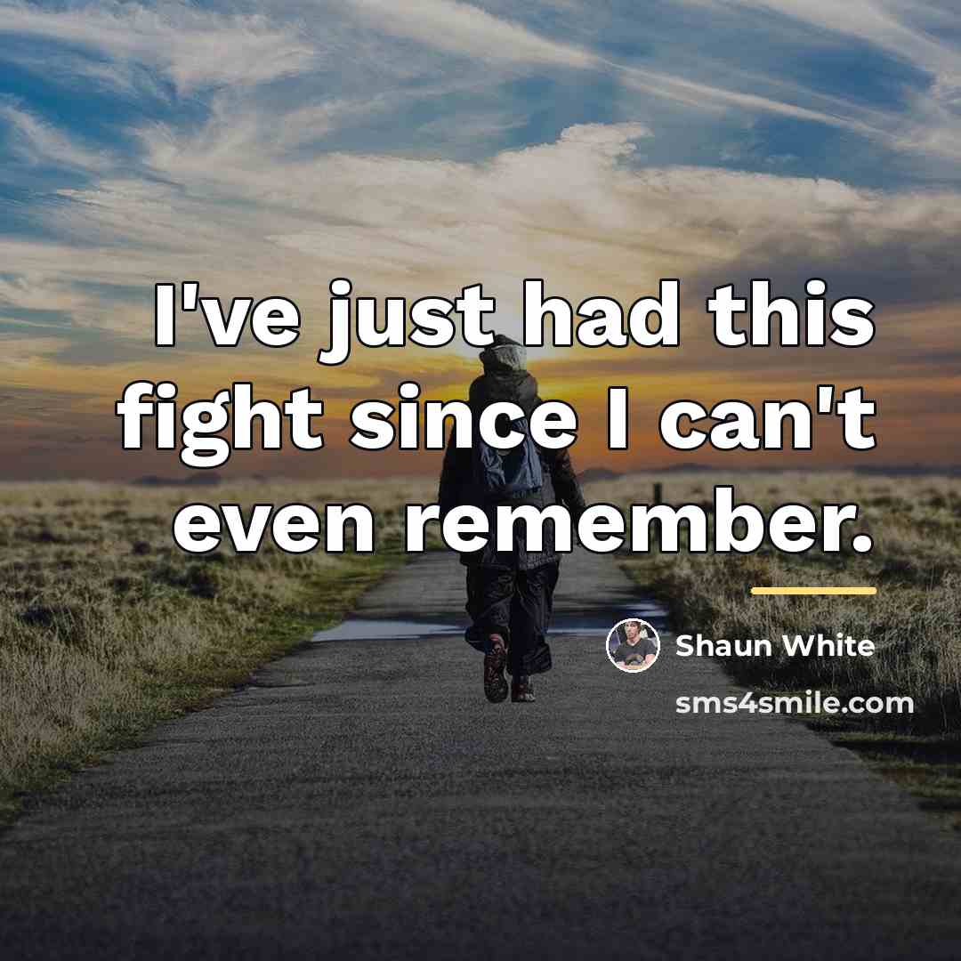 “I've just had this fight since I can't even remember.…” quote by Shaun White