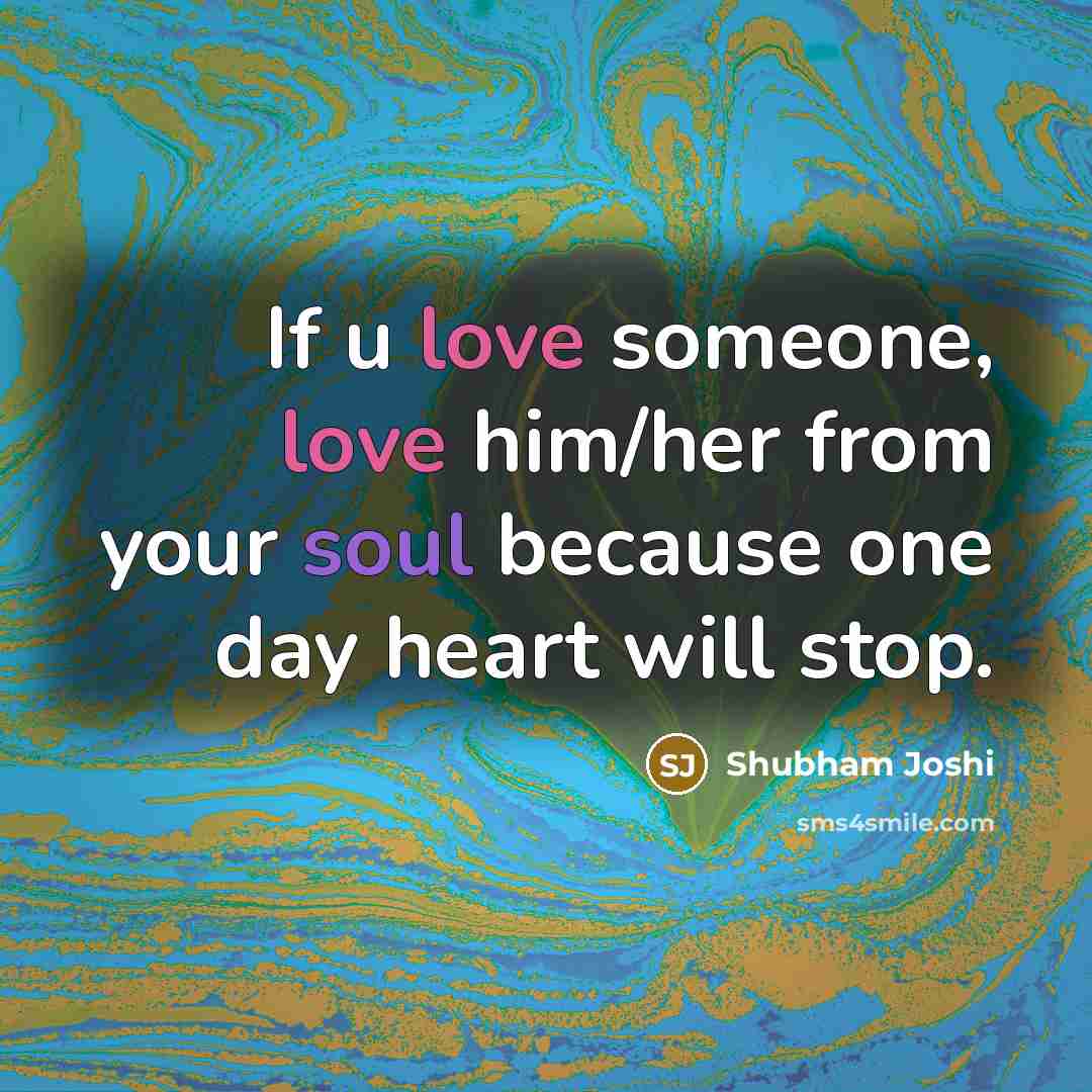 “If u love someone, love him/her from your soul because one day heart will stop.” quote by Shubham Joshi