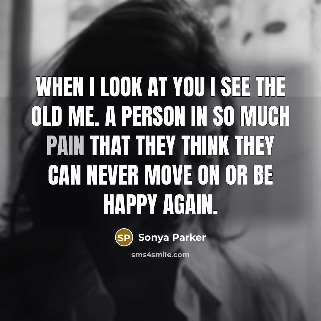 “When I look at you I see the old me.…” quote by Sonya Parker
