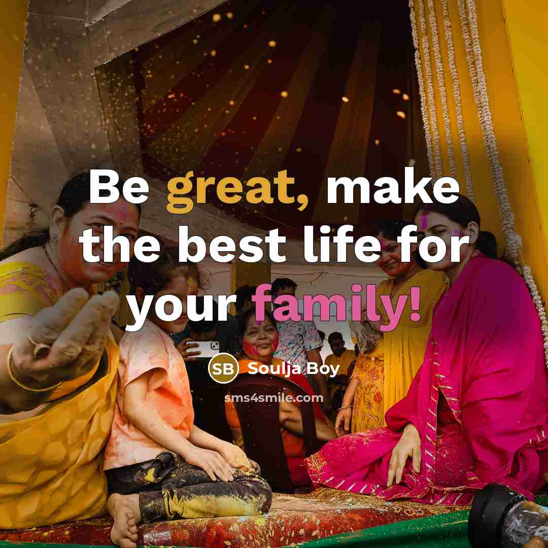 “Be great, make the best life for your family!…” quote by Soulja Boy