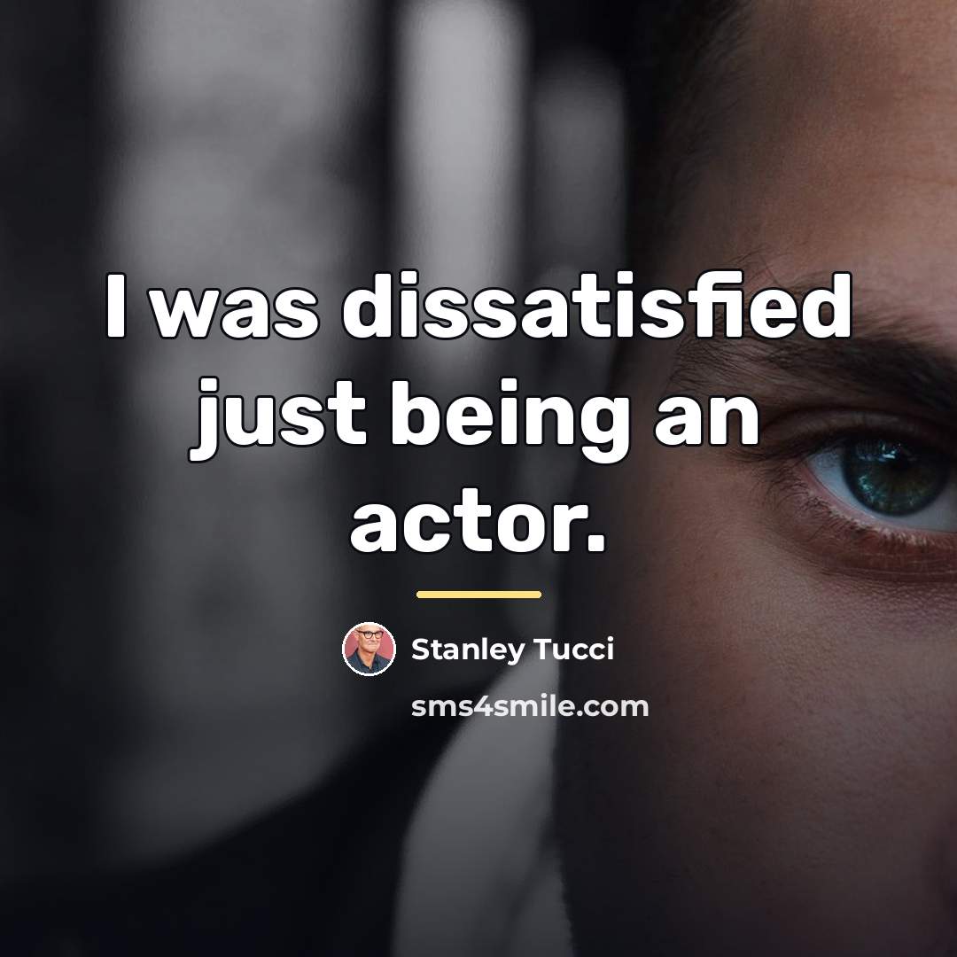 “I was dissatisfied just being an actor.…” quote by Stanley Tucci