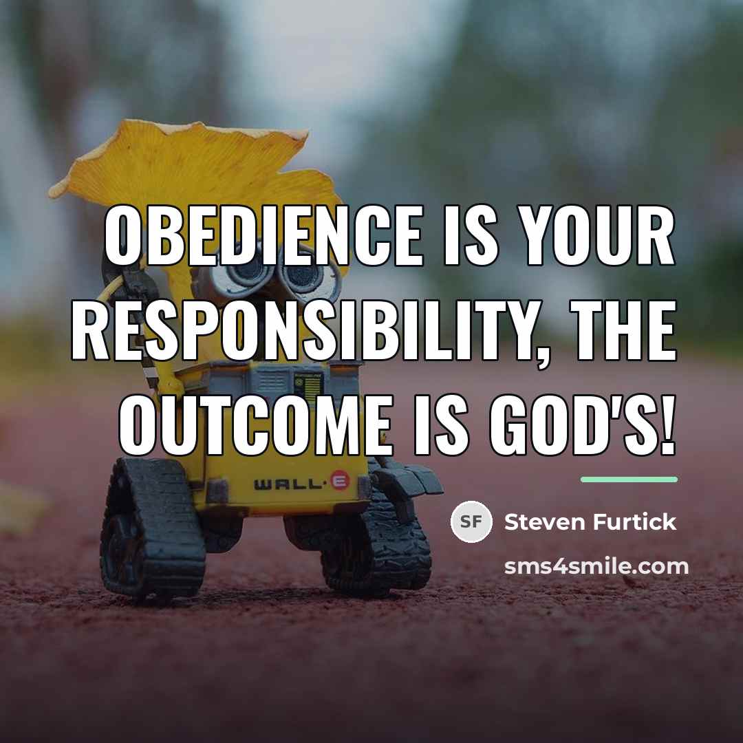 “Obedience is your responsibility, the outcome is God's!…” quote by Steven Furtick