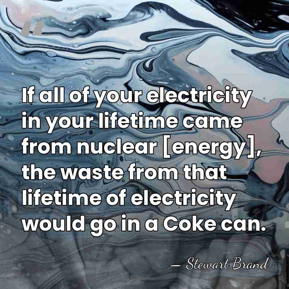 If all of your electricity in your lifetime came from nuclear [energy],&hellip; - Stewart Brand