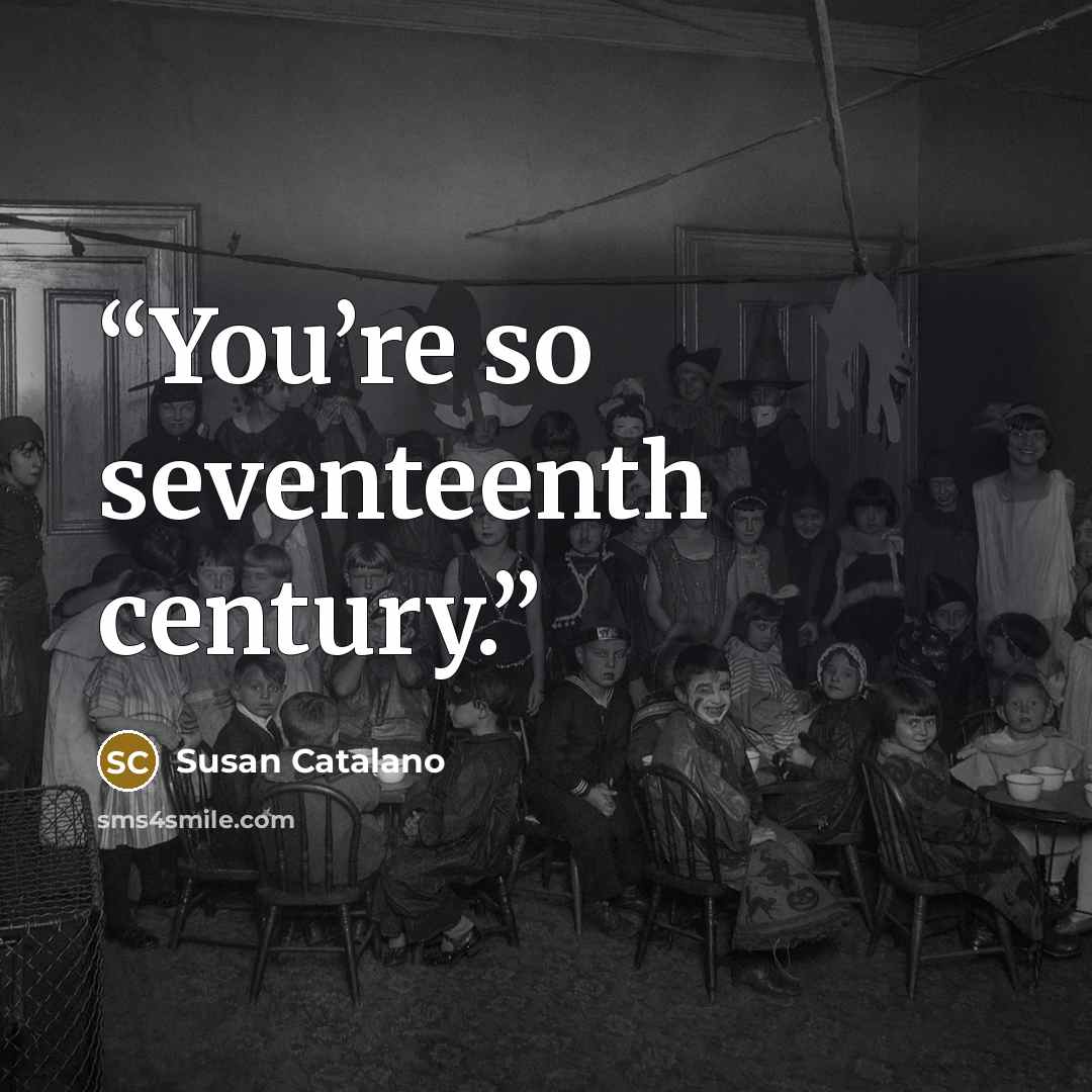 “You’re so seventeenth century.” quote by Susan Catalano