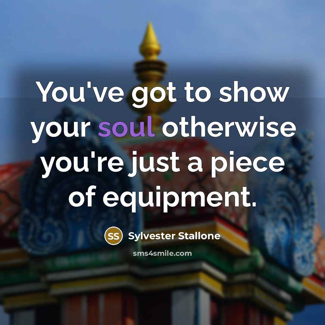 “You've got to show your soul otherwise you're just a…” quote by Sylvester Stallone