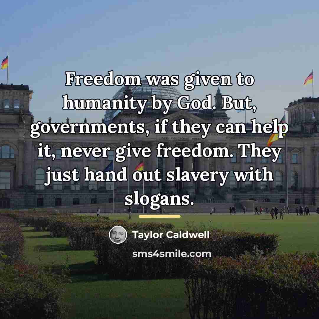 “Freedom was given to humanity by God. But, governments, if…” quote by Taylor Caldwell