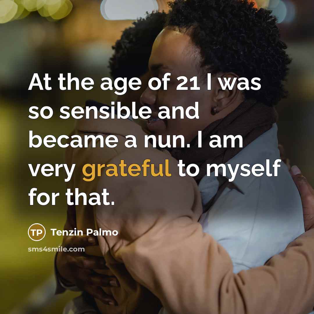 “At the age of 21 I was so sensible and…” quote by Tenzin Palmo