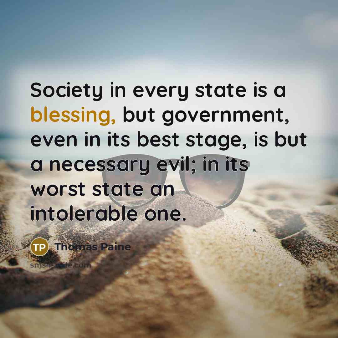 “Society in every state is a blessing, but government, even…” quote by Thomas Paine