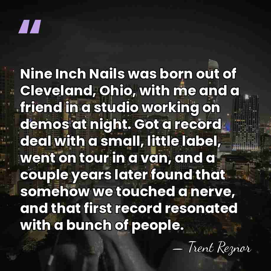 Nine Inch Nails was born out of Cleveland, Ohio, with me and&hellip; - Trent Reznor