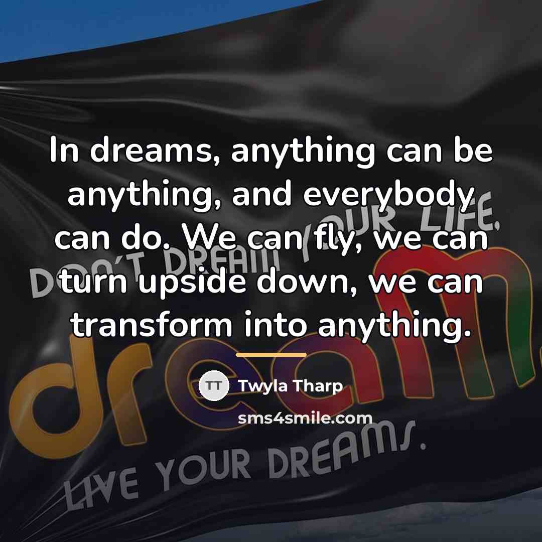 “In dreams, anything can be anything, and everybody can do.…” quote by Twyla Tharp