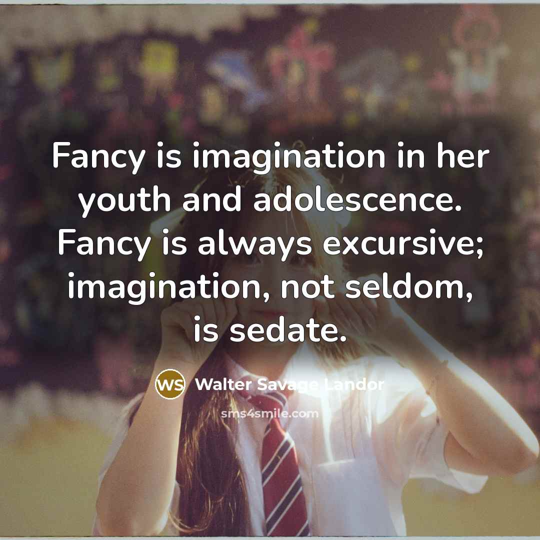 “Fancy is imagination in her youth and adolescence. Fancy is…” quote by Walter Savage Landor