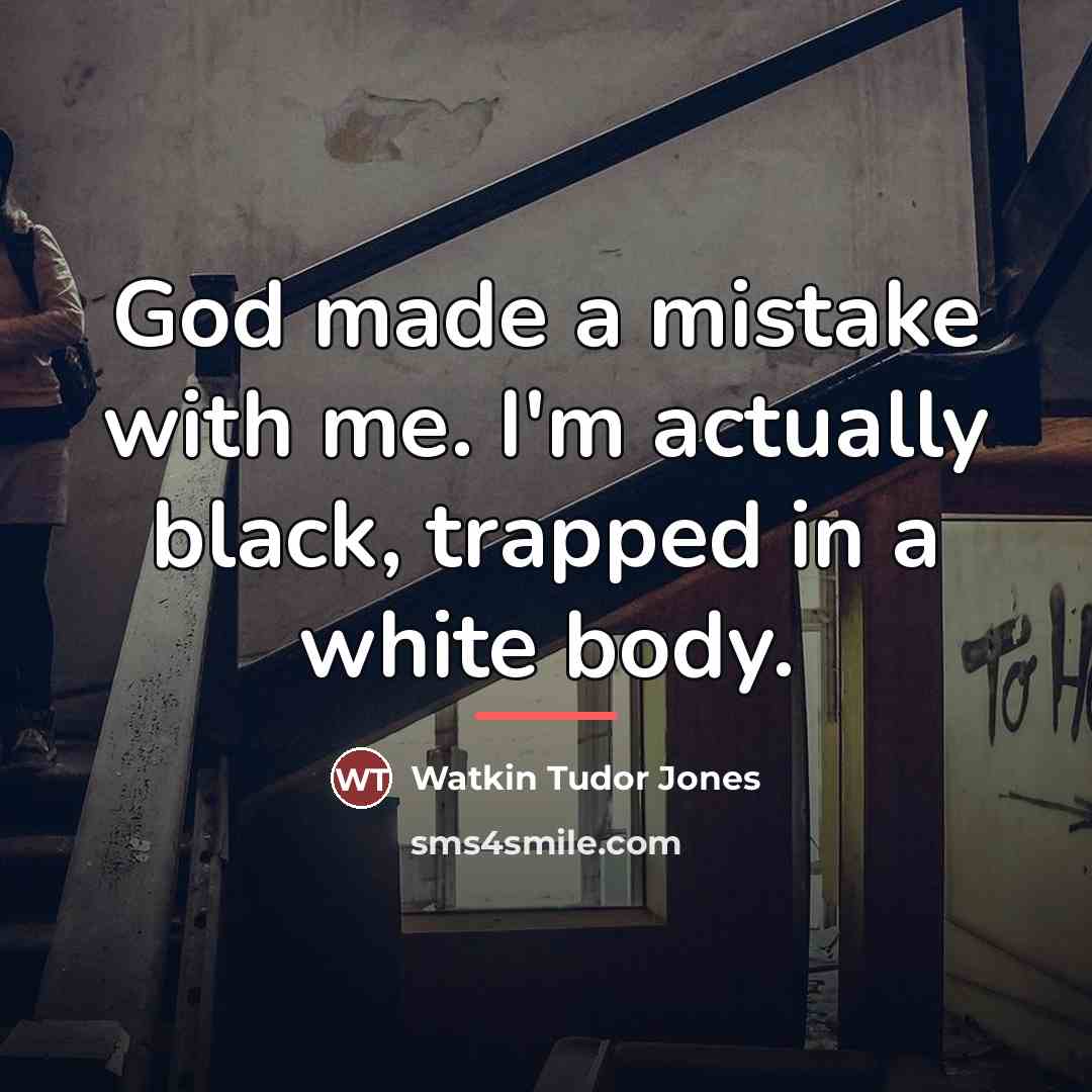 “God made a mistake with me. I'm actually black, trapped…” quote by Watkin Tudor Jones