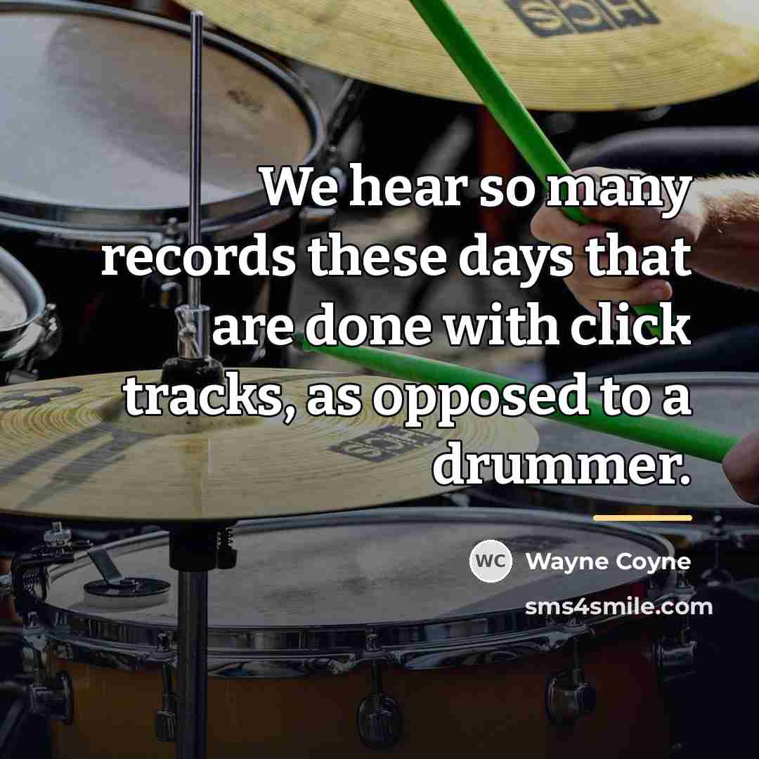 “We hear so many records these days that are done…” quote by Wayne Coyne