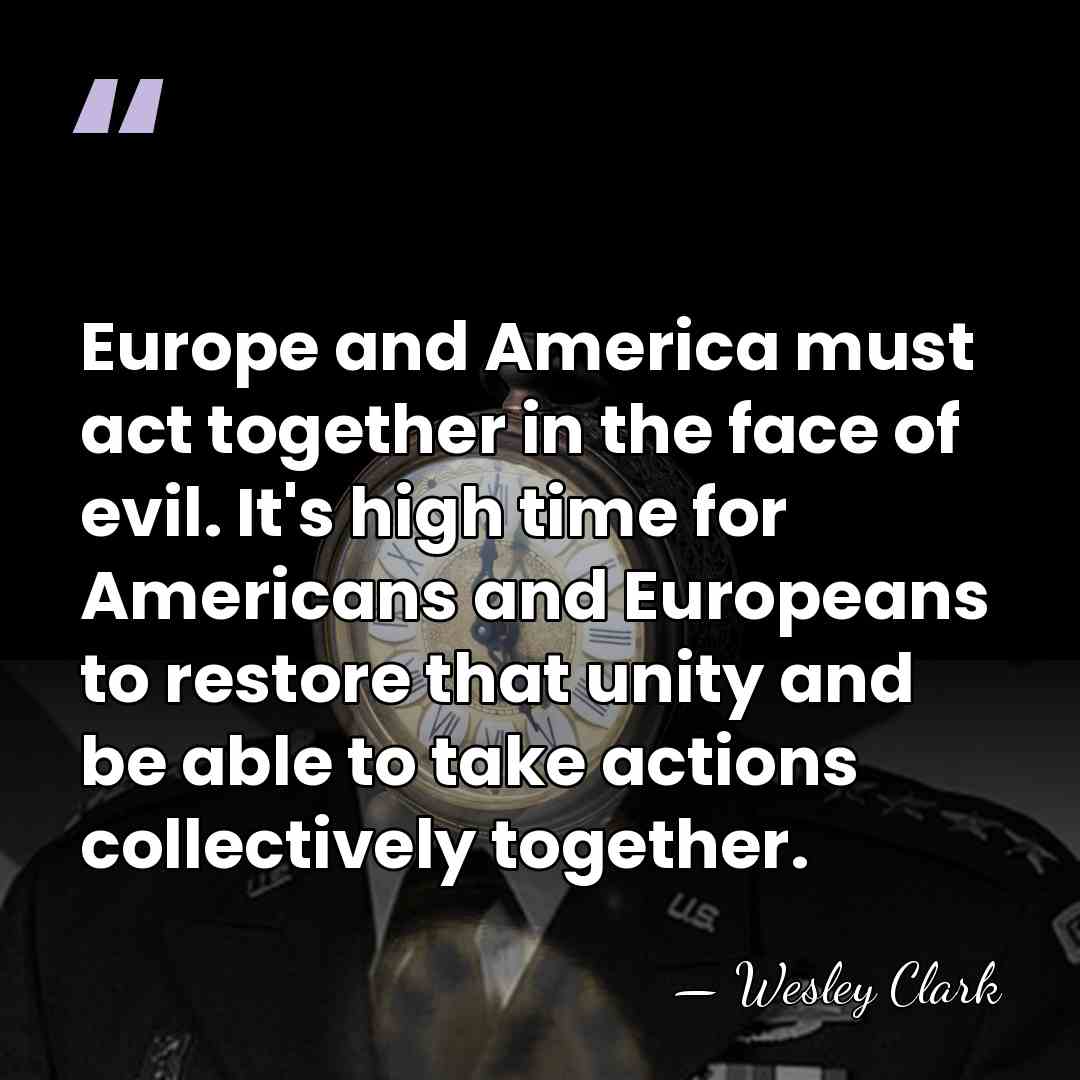 Europe and America must act together in the face of evil. It's&hellip; - Wesley Clark