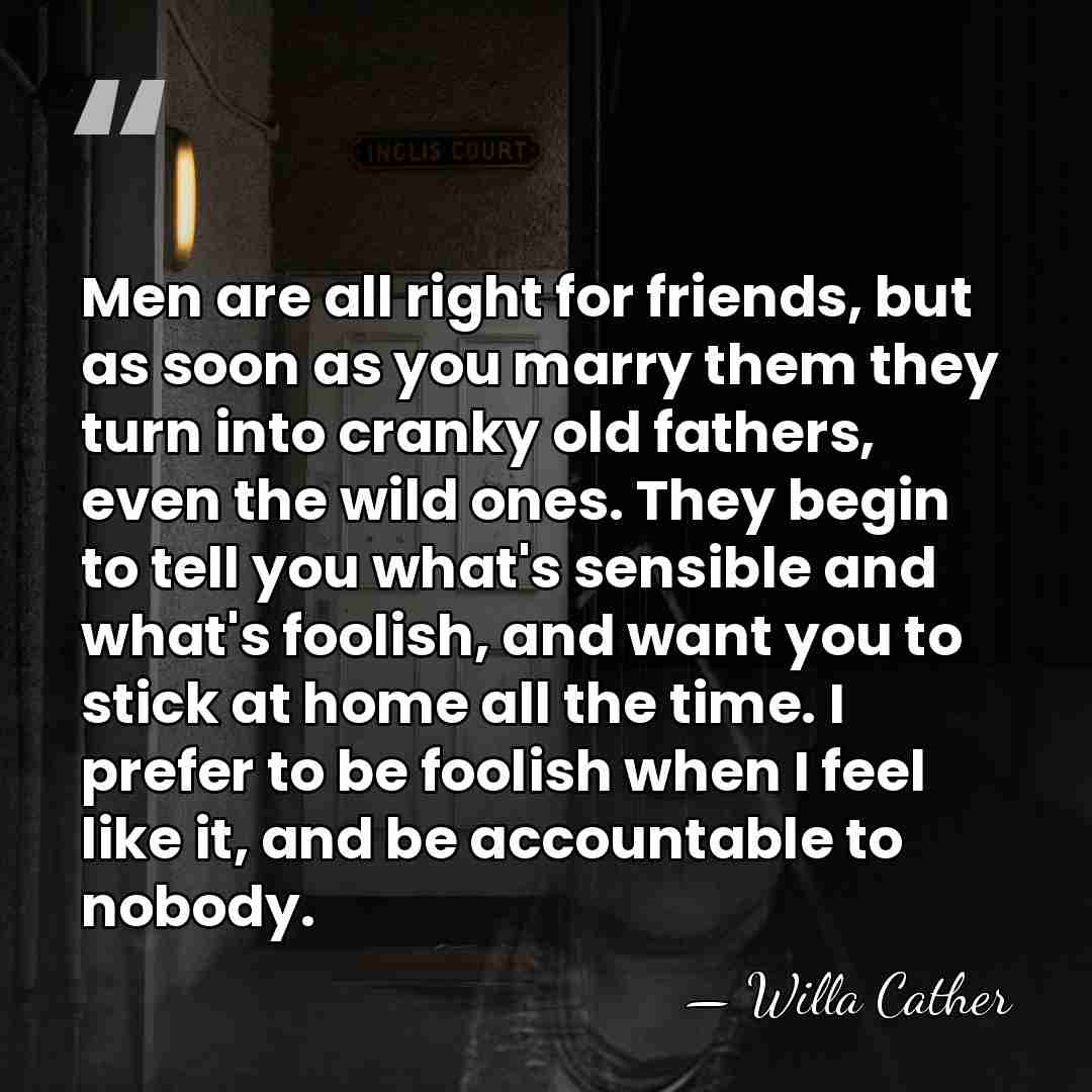 Men are all right for friends, but as soon as you marry&hellip; - Willa Cather