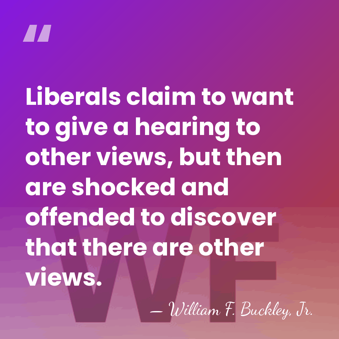 Liberals claim to want to give a hearing to other views, but&hellip; - William F. Buckley, Jr.