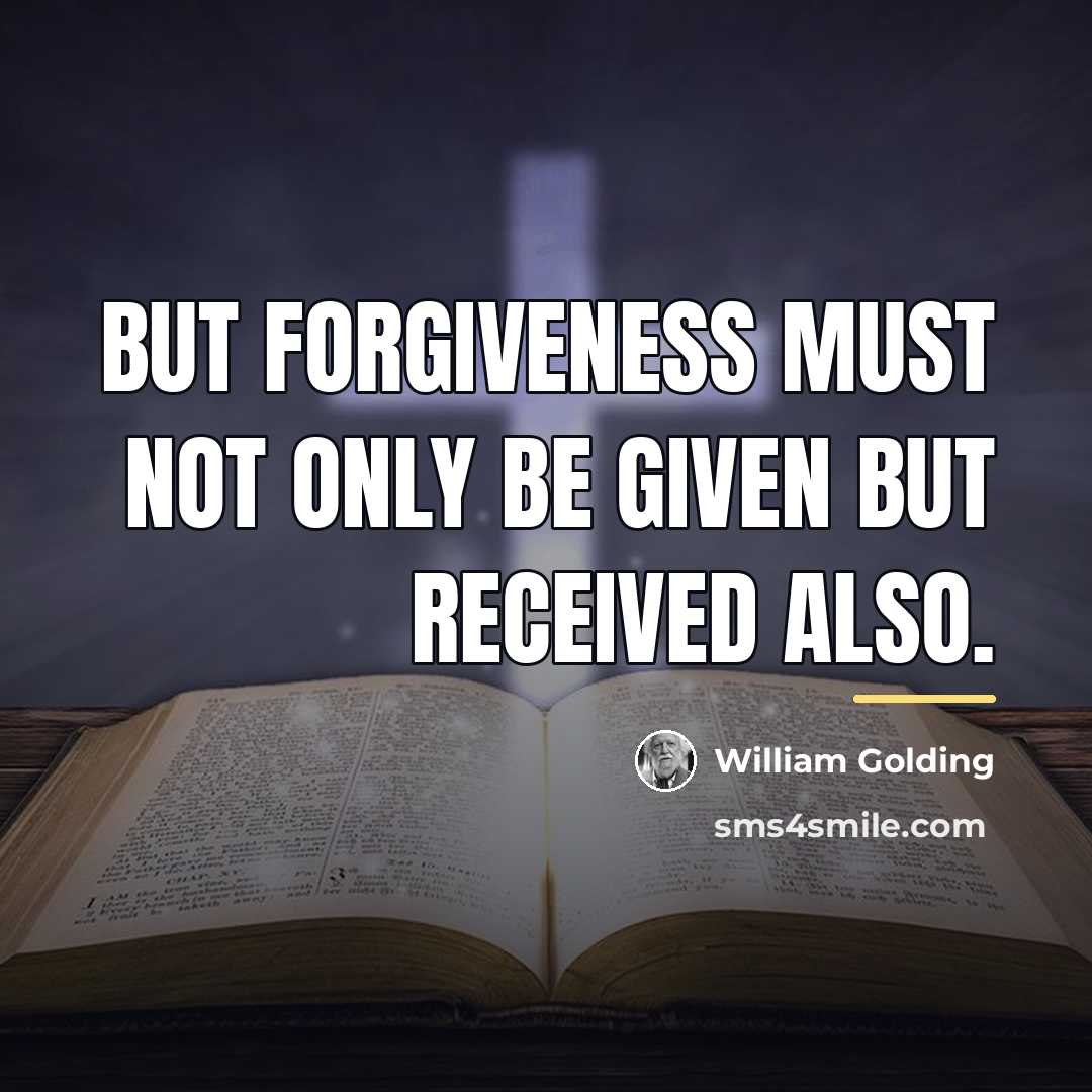“But forgiveness must not only be given but received also.…” quote by William Golding