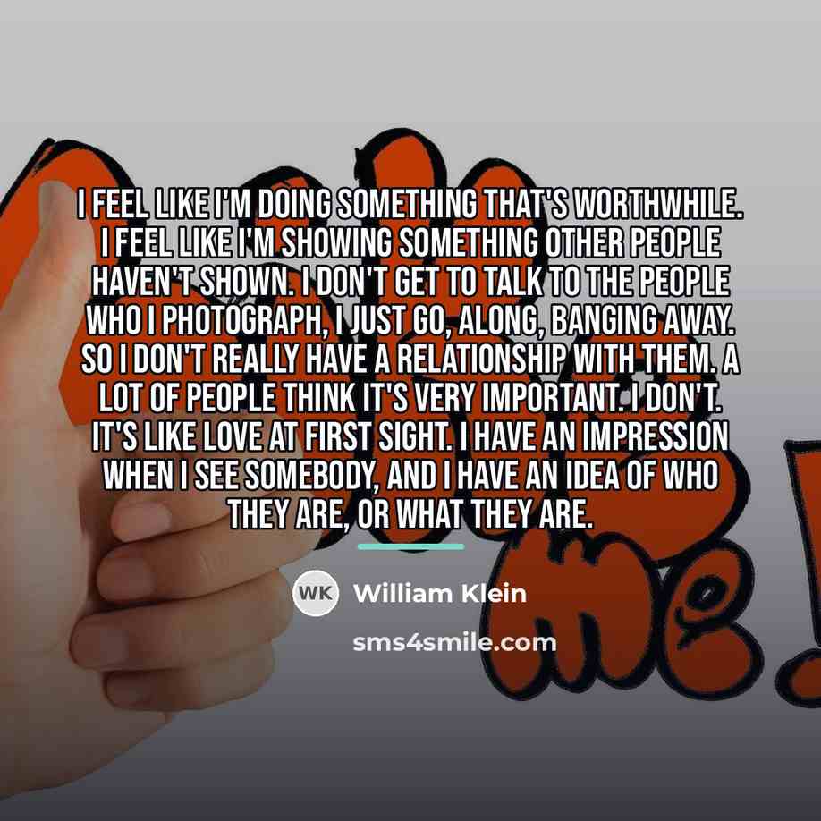 “I feel like I'm doing something that's worthwhile. I feel…” quote by William Klein
