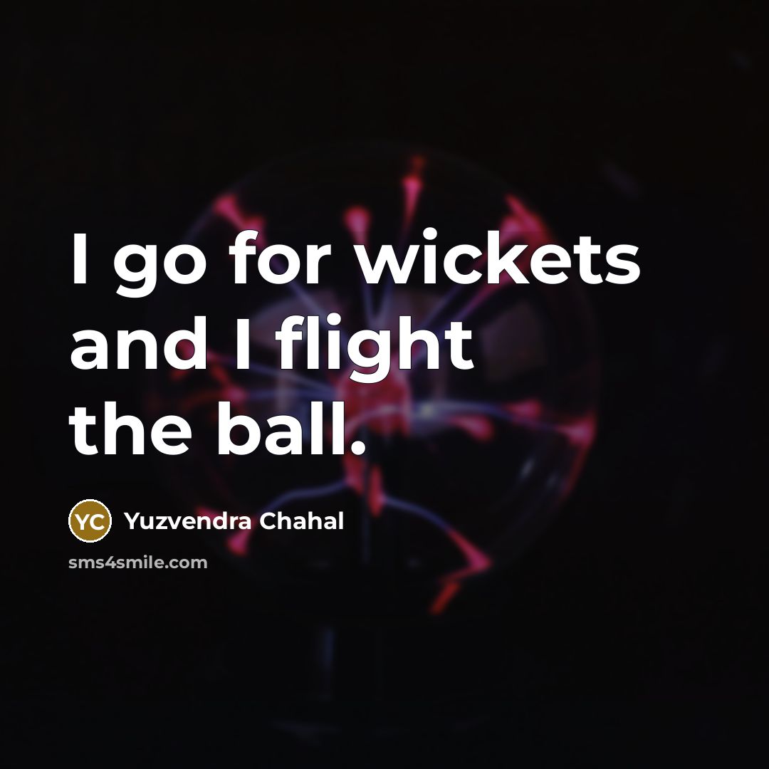 “I go for wickets and I flight the ball.…” quote by Yuzvendra Chahal