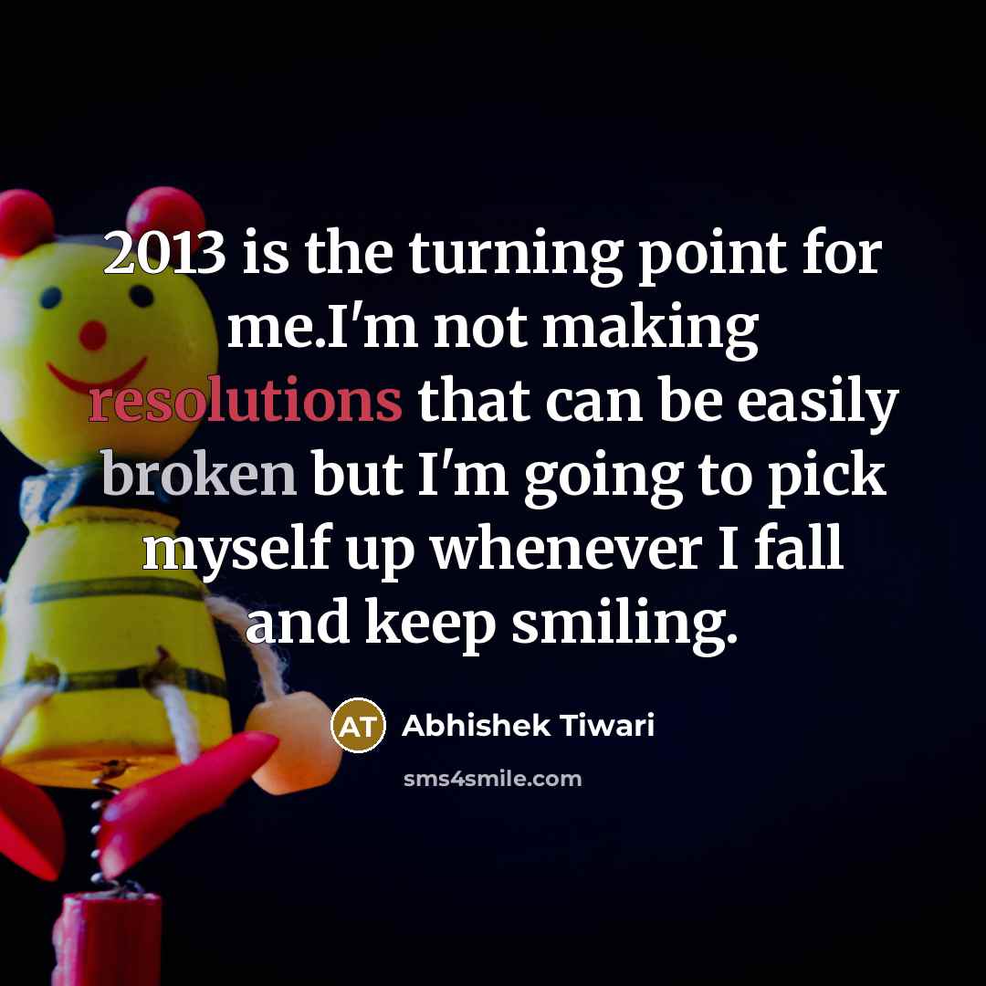 “2013 is the turning point for me.I'm not making resolutions…” quote by Abhishek Tiwari