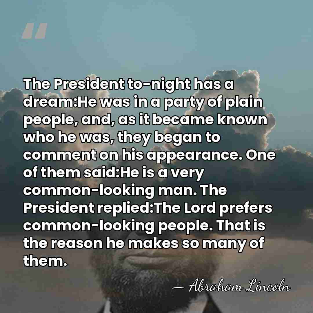 The President to-night has a dream:He was in a party of plain&hellip; - Abraham Lincoln