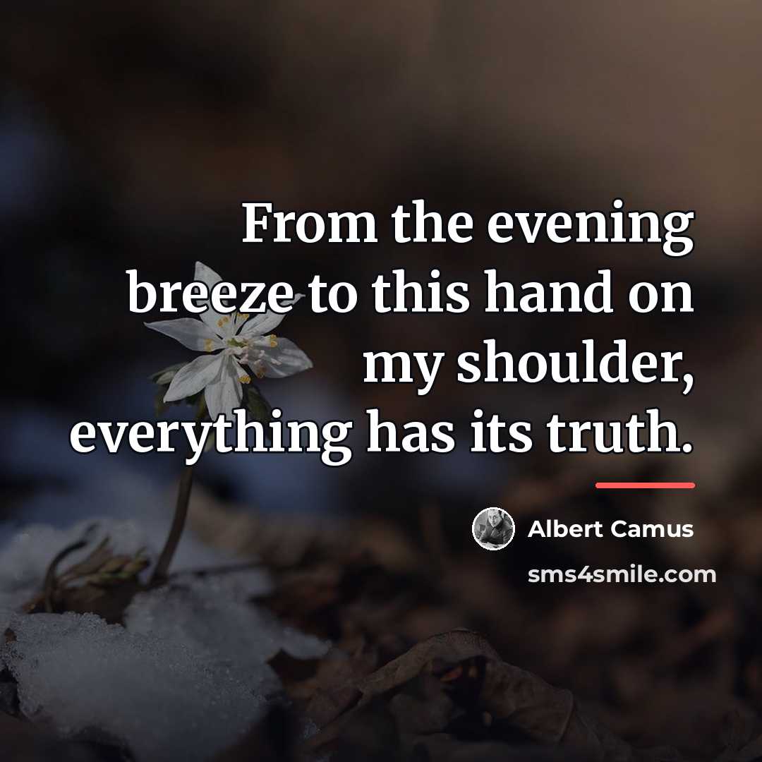 “From the evening breeze to this hand on my shoulder,…” quote by Albert Camus