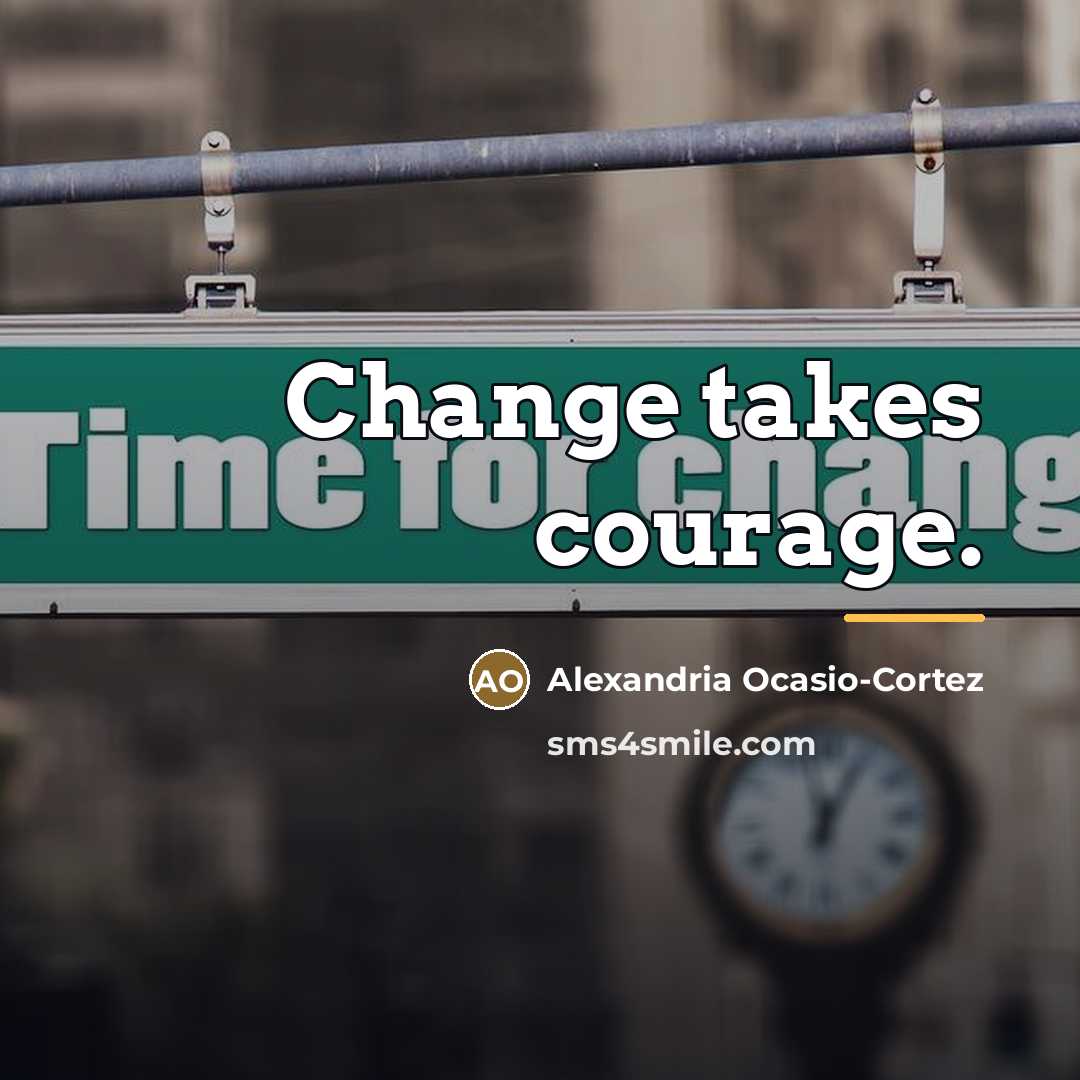 “Change takes courage.…” quote by Alexandria Ocasio-Cortez
