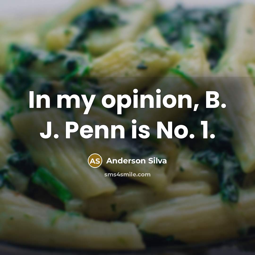 “In my opinion, B. J. Penn is No. 1.…” quote by Anderson Silva