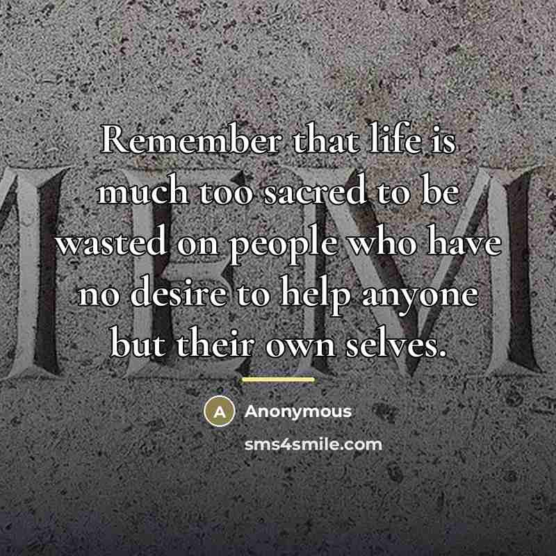 “Remember that life is much too sacred to be wasted…” quote by Anonymous