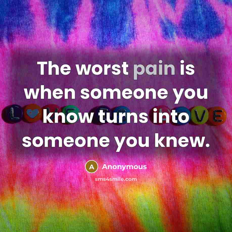 “The worst pain is when someone you know turns into…” quote by Anonymous
