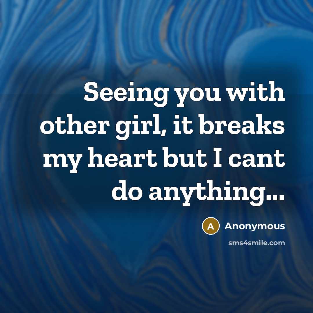 “Seeing you with other girl, it breaks my heart but I cant do anything...” quote by Anonymous