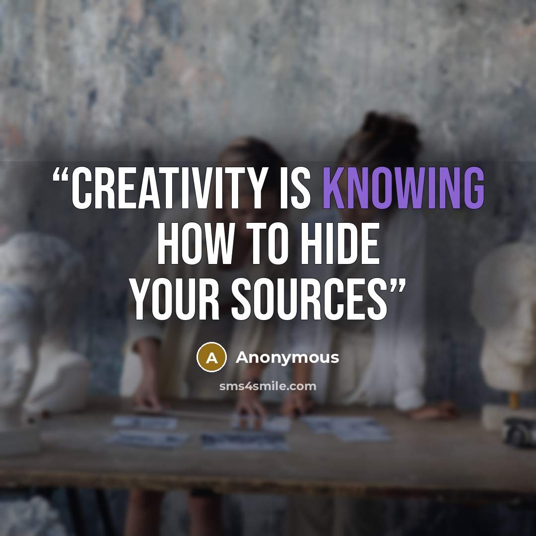 “Creativity is knowing how to hide your sources” quote by Anonymous