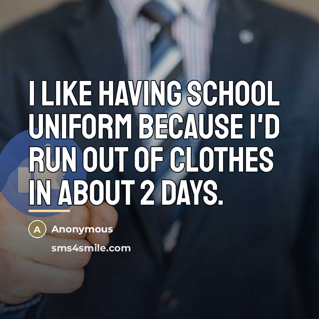 “I like having school uniform because I'd run out of…” quote by Anonymous