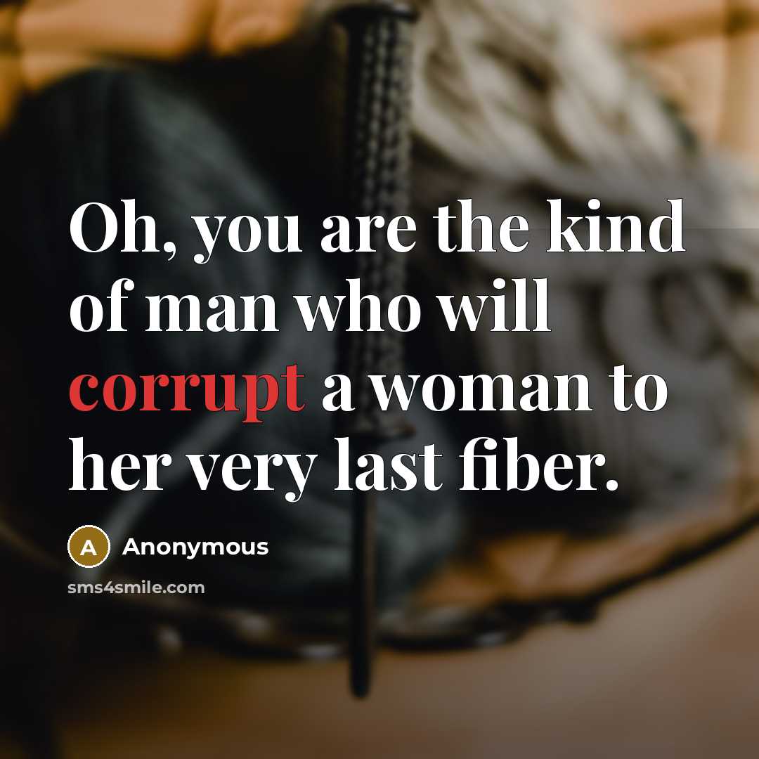 “Oh, you are the kind of man who will corrupt…” quote by Anonymous