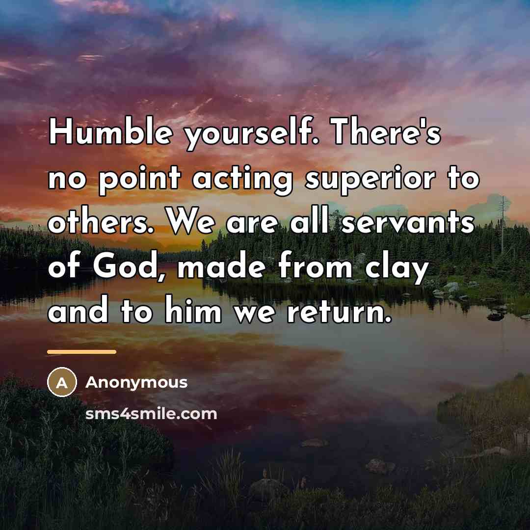 “Humble yourself. There's no point acting superior to others. We…” quote by Anonymous