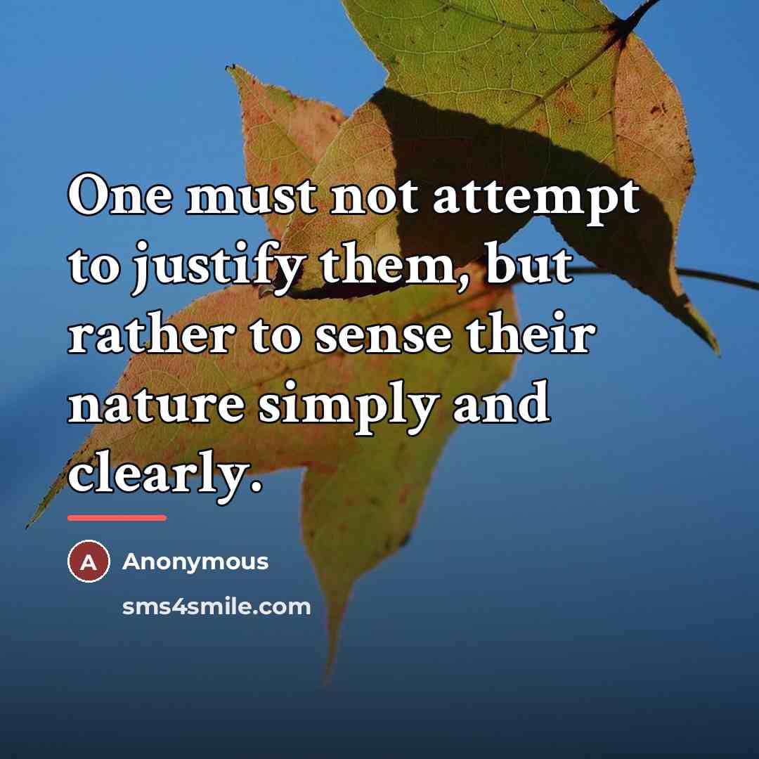 “One must not attempt to justify them, but rather to…” quote by Anonymous