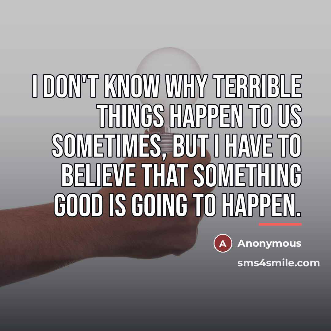 “I don't know why terrible things happen to us sometimes,…” quote by Anonymous