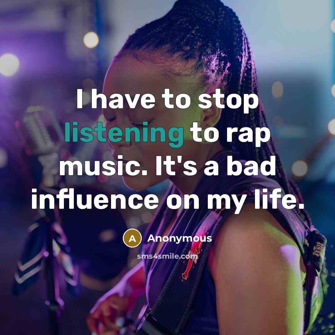 “I have to stop listening to rap music. It's a…” quote by Anonymous