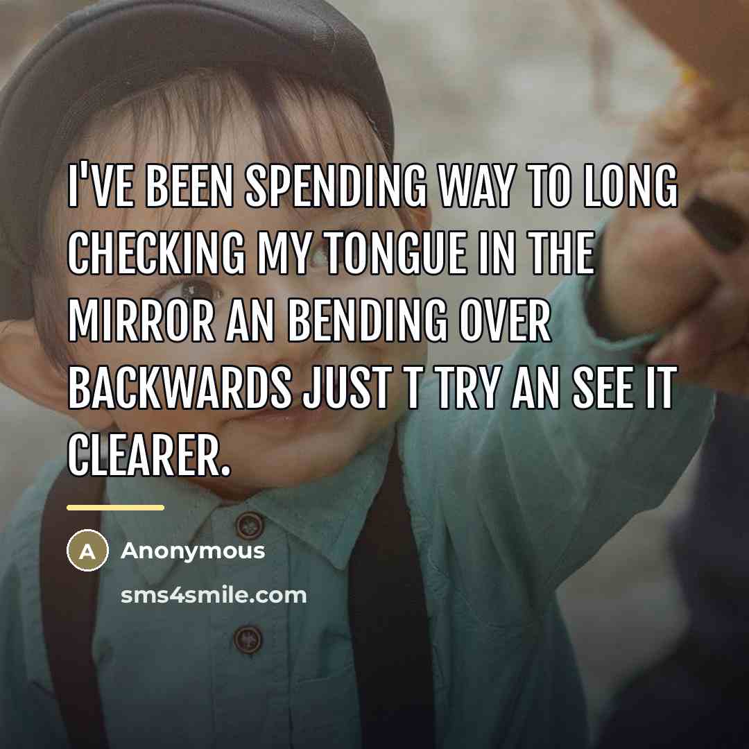“I've been spending way to long checking my tongue in…” quote by Anonymous