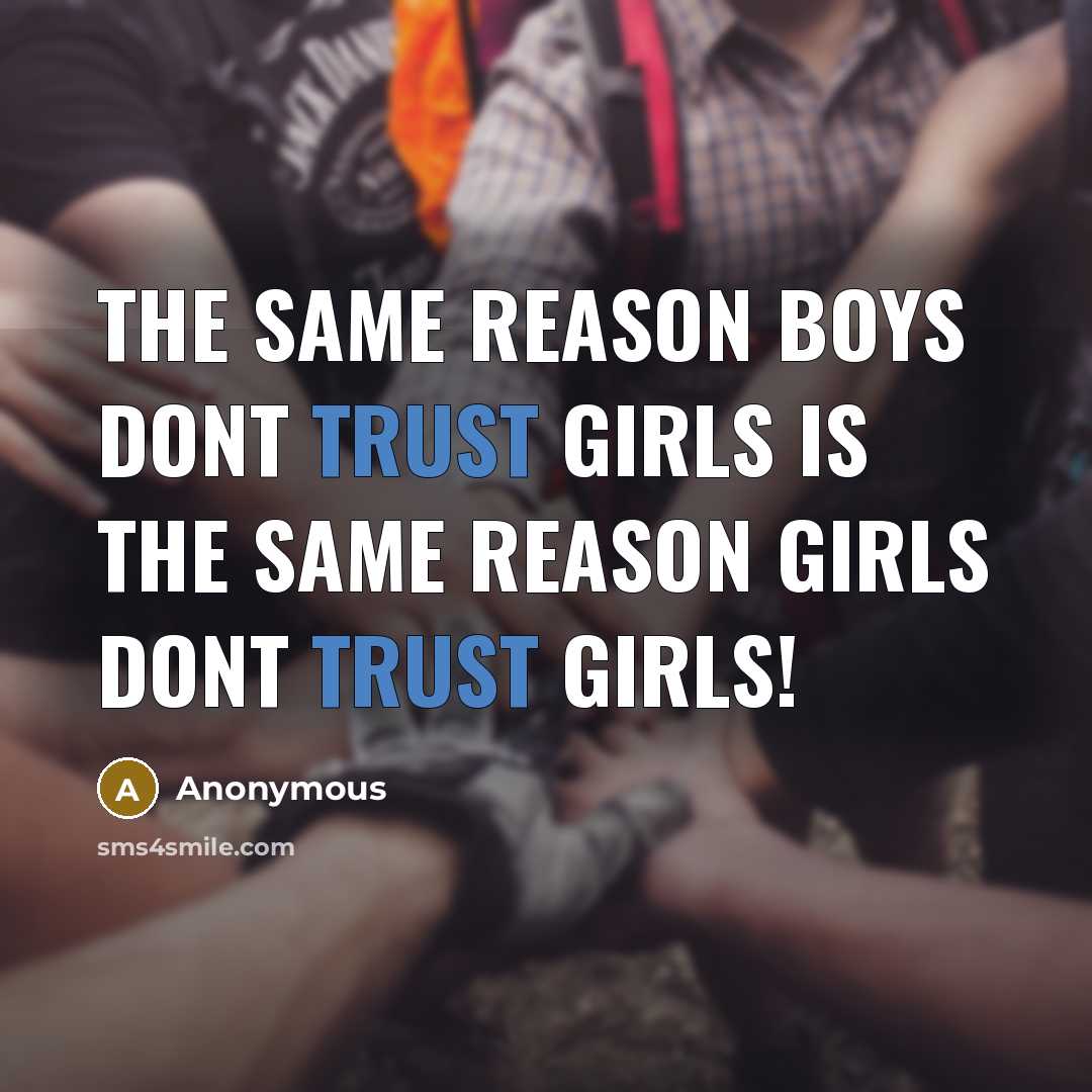 “The same reason boys dont trust girls is the same reason girls dont trust girls!” quote by Anonymous
