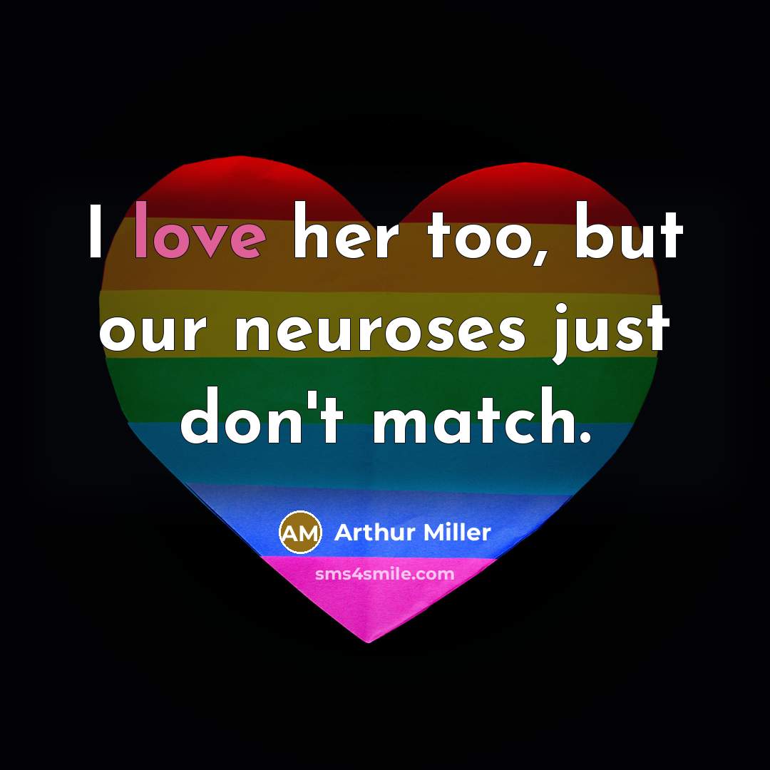 “I love her too, but our neuroses just don't match.” quote by Arthur Miller